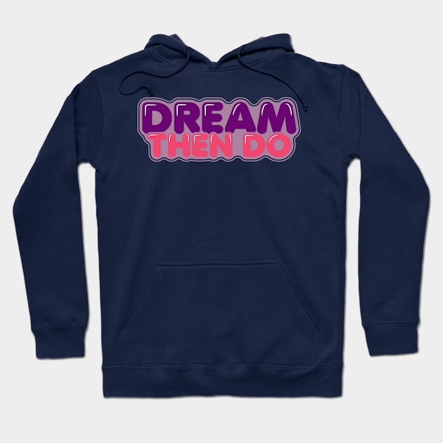 Inspirational Quote Dream Then Do Hoodie by ardp13